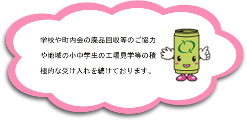 学校や町内会の廃品回収等のご協力や地域の小中学生の工場見学等の積極的な受け入れを続けております。