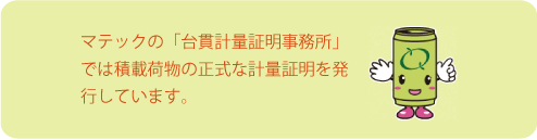 マテックの「台貫計量証明事務所」では積載荷物の正式な計量証明を発行しています。